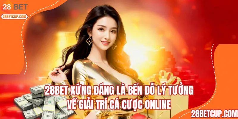 28BET xứng đáng là bến đỗ lý tưởng về giải trí cá cược online