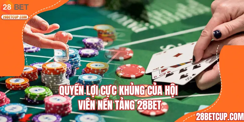 Quyền lợi cực khủng của thành viên nền tảng 28BET