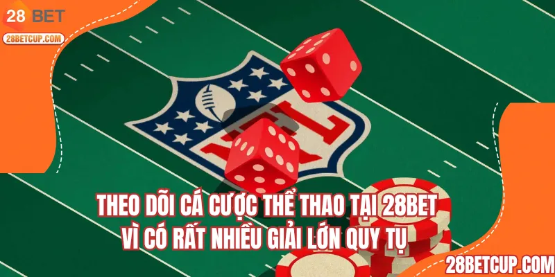 Theo dõi cá cược thể thao tại 28BET vì có rất nhiều giải lớn quy tụ