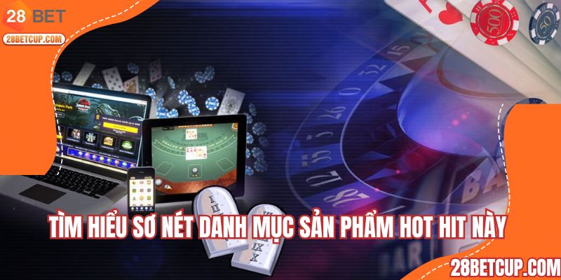 Tìm hiểu sơ nét danh mục sản phẩm hot hit này