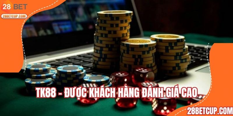 Tk88 - Được khách hàng đánh giá cao